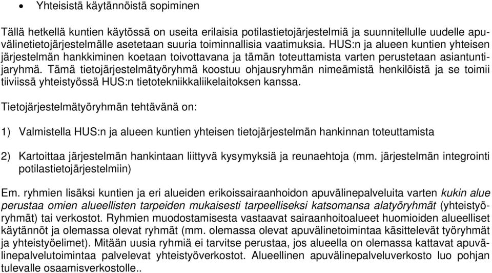 Tämä tietojärjestelmätyöryhmä koostuu ohjausryhmän nimeämistä henkilöistä ja se toimii tiiviissä yhteistyössä HUS:n tietotekniikkaliikelaitoksen kanssa.