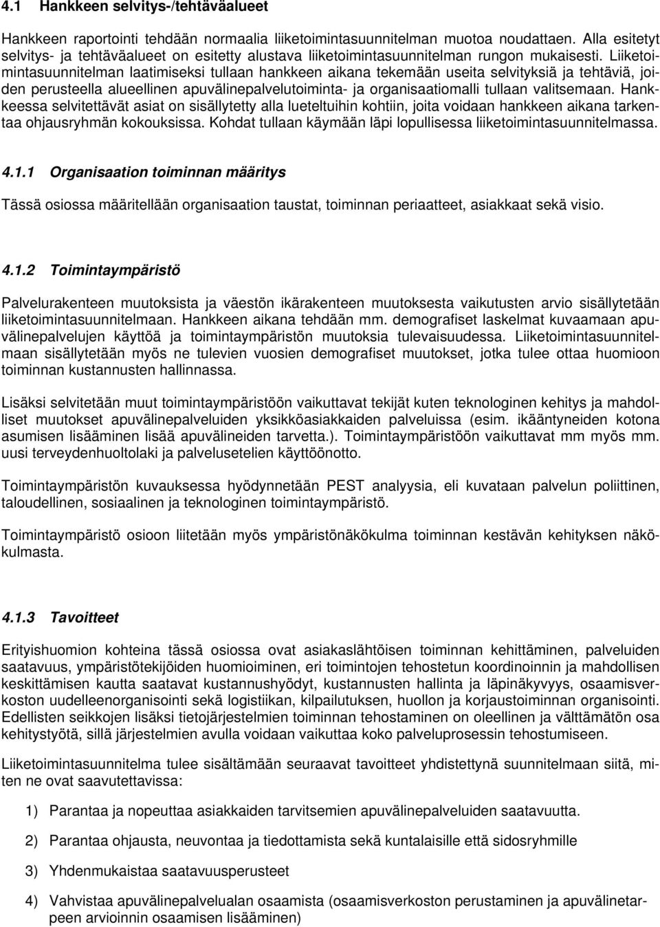 Liiketoimintasuunnitelman laatimiseksi tullaan hankkeen aikana tekemään useita selvityksiä ja tehtäviä, joiden perusteella alueellinen apuvälinepalvelutoiminta- ja organisaatiomalli tullaan