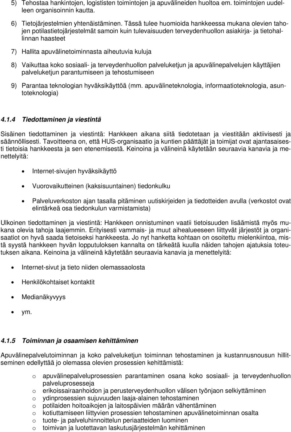 aiheutuvia kuluja 8) Vaikuttaa koko sosiaali- ja terveydenhuollon palveluketjun ja apuvälinepalvelujen käyttäjien palveluketjun parantumiseen ja tehostumiseen 9) Parantaa teknologian hyväksikäyttöä