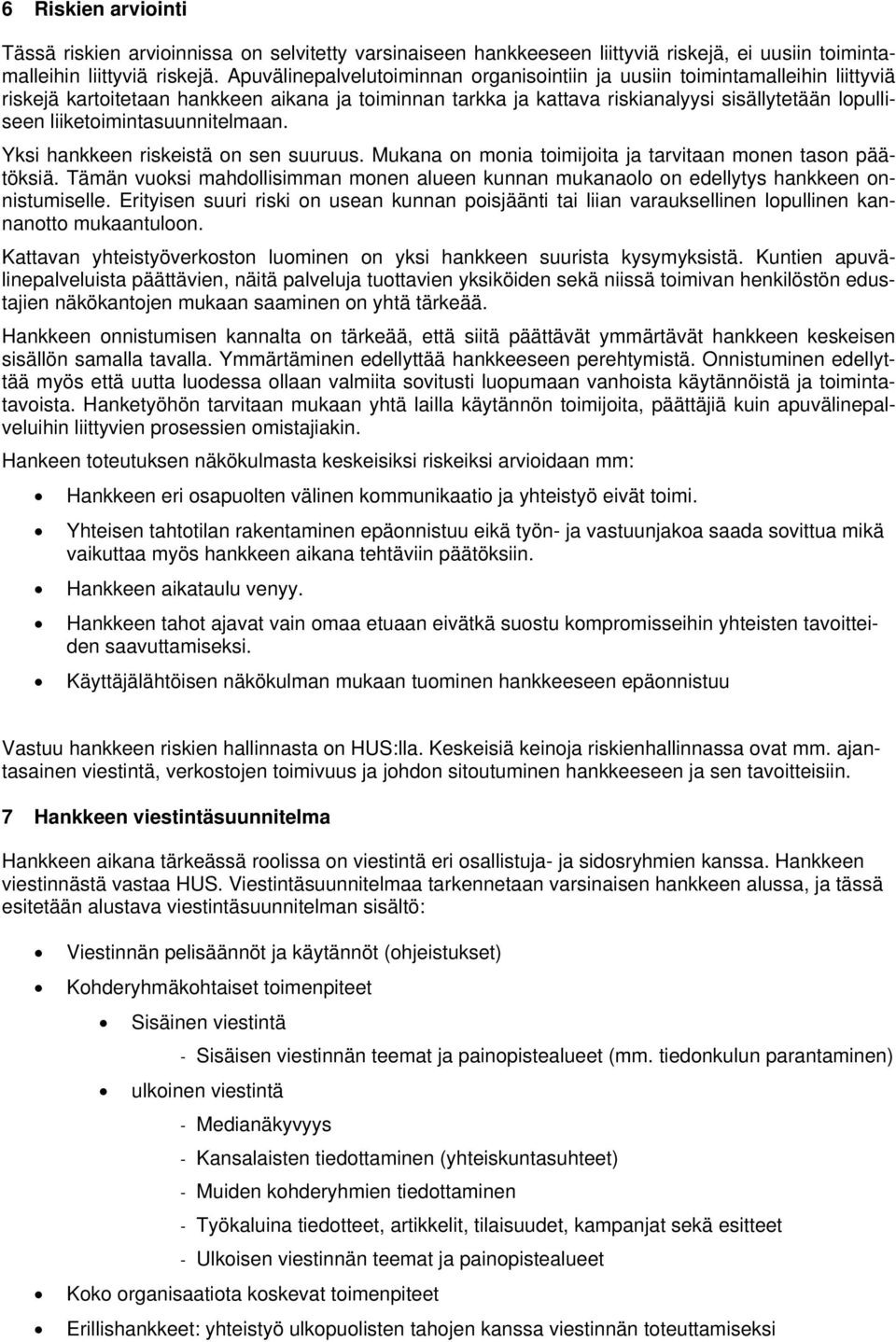 liiketoimintasuunnitelmaan. Yksi hankkeen riskeistä on sen suuruus. Mukana on monia toimijoita ja tarvitaan monen tason päätöksiä.