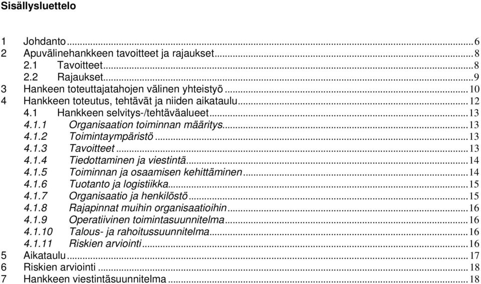 ..13 4.1.4 Tiedottaminen ja viestintä...14 4.1.5 Toiminnan ja osaamisen kehittäminen...14 4.1.6 Tuotanto ja logistiikka...15 4.1.7 Organisaatio ja henkilöstö...15 4.1.8 Rajapinnat muihin organisaatioihin.