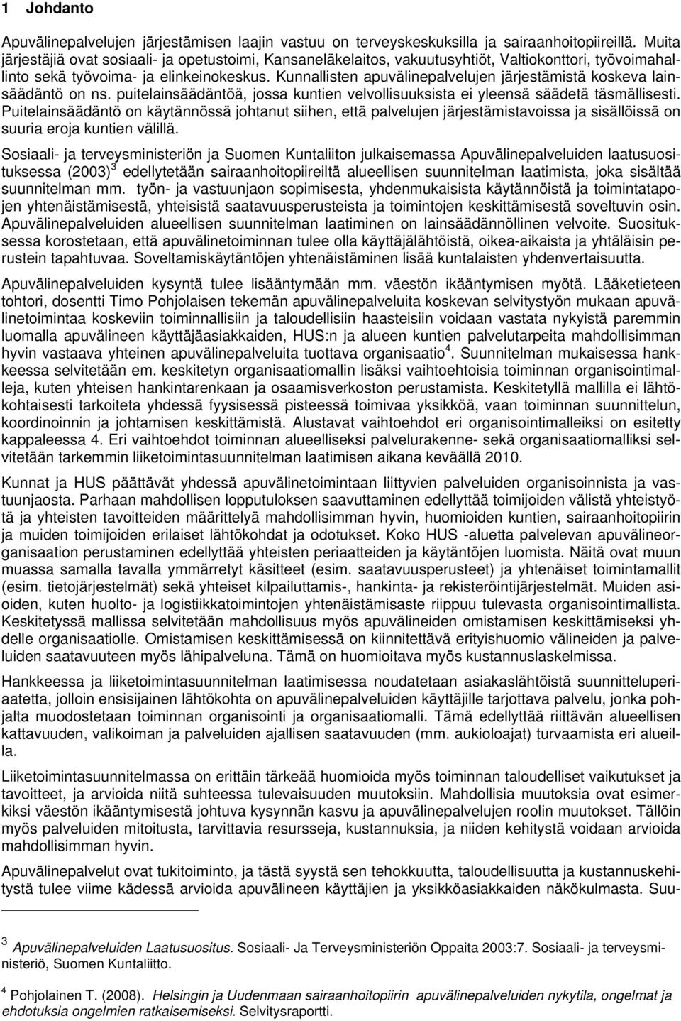 Kunnallisten apuvälinepalvelujen järjestämistä koskeva lainsäädäntö on ns. puitelainsäädäntöä, jossa kuntien velvollisuuksista ei yleensä säädetä täsmällisesti.