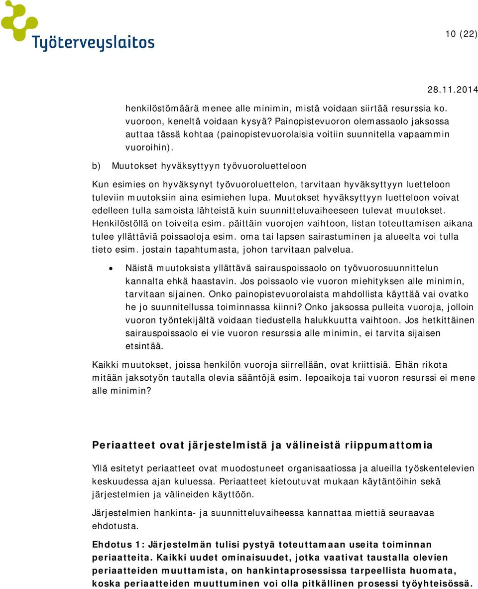 b) Muutokset hyväksyttyyn työvuoroluetteloon Kun esimies on hyväksynyt työvuoroluettelon, tarvitaan hyväksyttyyn luetteloon tuleviin muutoksiin aina esimiehen lupa.