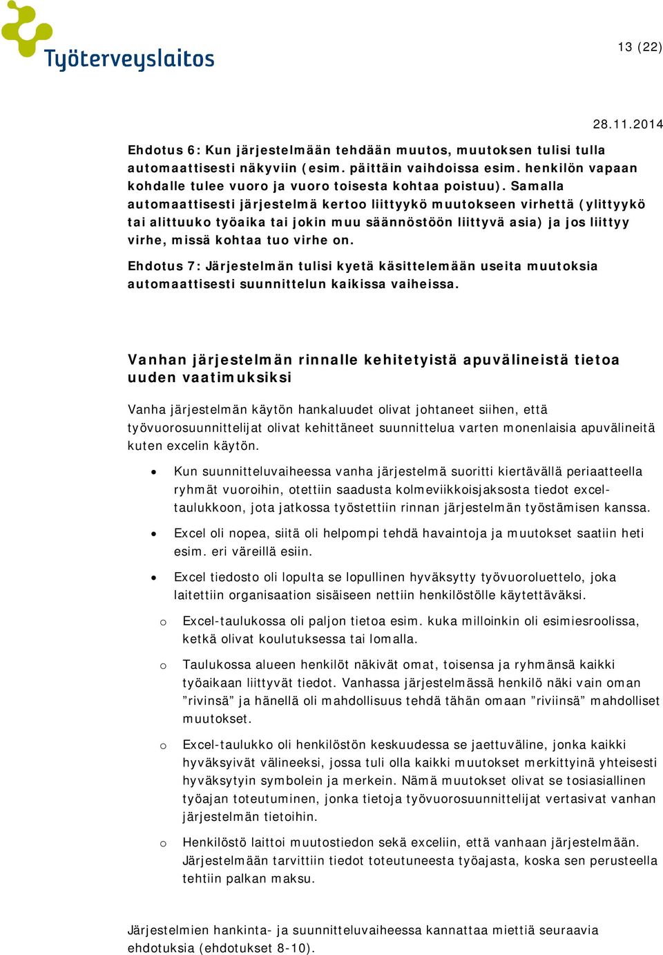 Samalla automaattisesti järjestelmä kertoo liittyykö muutokseen virhettä (ylittyykö tai alittuuko työaika tai jokin muu säännöstöön liittyvä asia) ja jos liittyy virhe, missä kohtaa tuo virhe on.