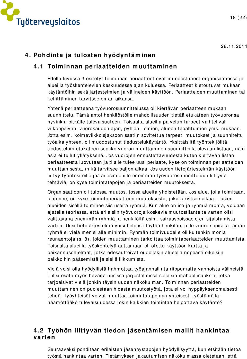 Periaatteet kietoutuvat mukaan käytäntöihin sekä järjestelmien ja välineiden käyttöön. Periaatteiden muuttaminen tai kehittäminen tarvitsee oman aikansa.