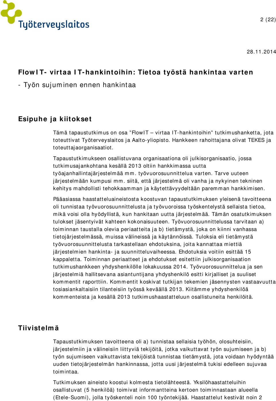 Tapaustutkimukseen osallistuvana organisaationa oli julkisorganisaatio, jossa tutkimusajankohtana kesällä 2013 oltiin hankkimassa uutta työajanhallintajärjestelmää mm. työvuorosuunnittelua varten.