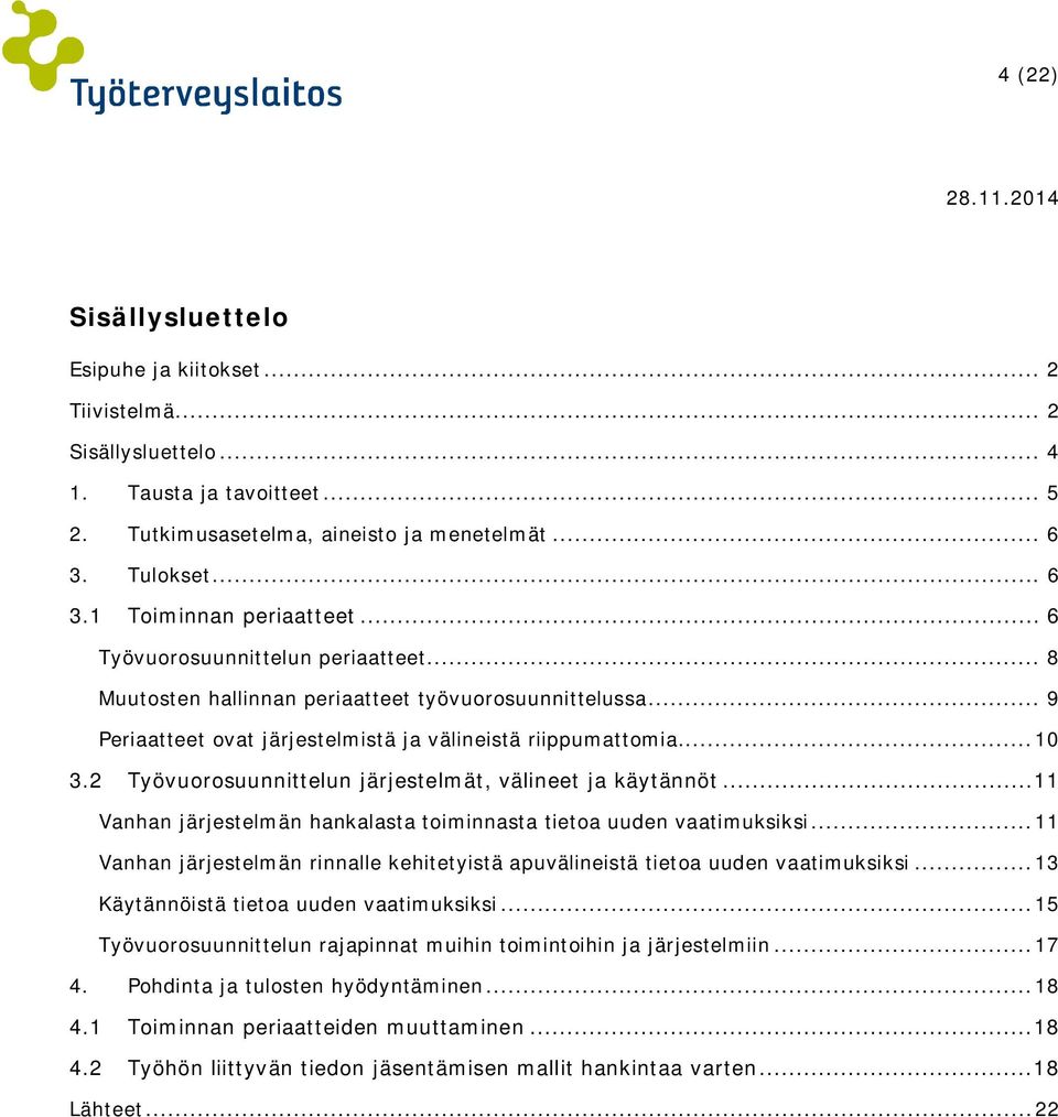 2 Työvuorosuunnittelun järjestelmät, välineet ja käytännöt... 11 Vanhan järjestelmän hankalasta toiminnasta tietoa uuden vaatimuksiksi.