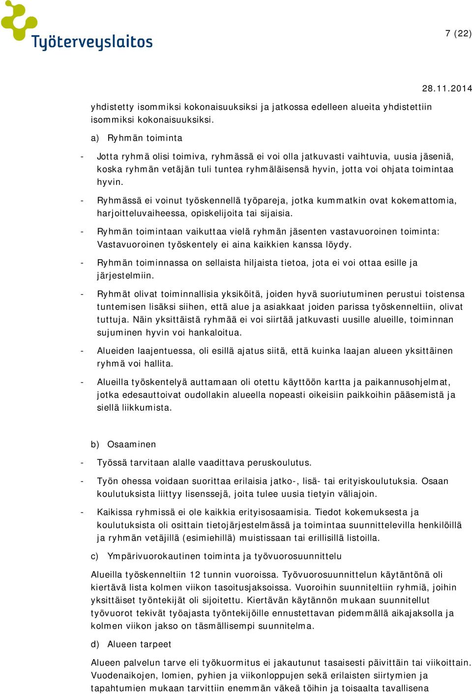 - Ryhmässä ei voinut työskennellä työpareja, jotka kummatkin ovat kokemattomia, harjoitteluvaiheessa, opiskelijoita tai sijaisia.