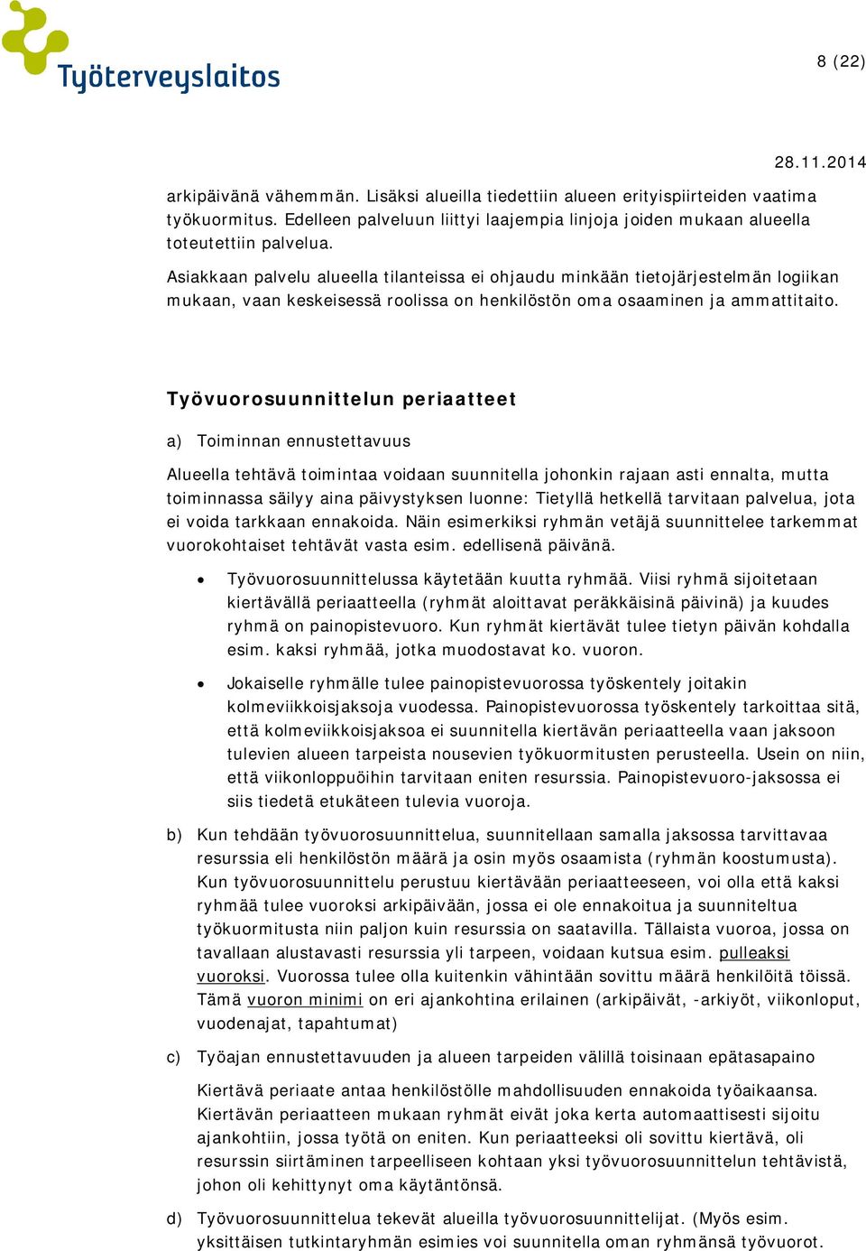 Työvuorosuunnittelun periaatteet a) Toiminnan ennustettavuus Alueella tehtävä toimintaa voidaan suunnitella johonkin rajaan asti ennalta, mutta toiminnassa säilyy aina päivystyksen luonne: Tietyllä