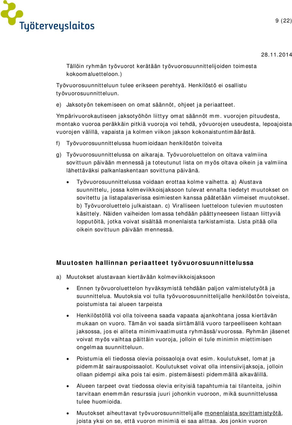 vuorojen pituudesta, montako vuoroa peräkkäin pitkiä vuoroja voi tehdä, yövuorojen useudesta, lepoajoista vuorojen välillä, vapaista ja kolmen viikon jakson kokonaistuntimäärästä.