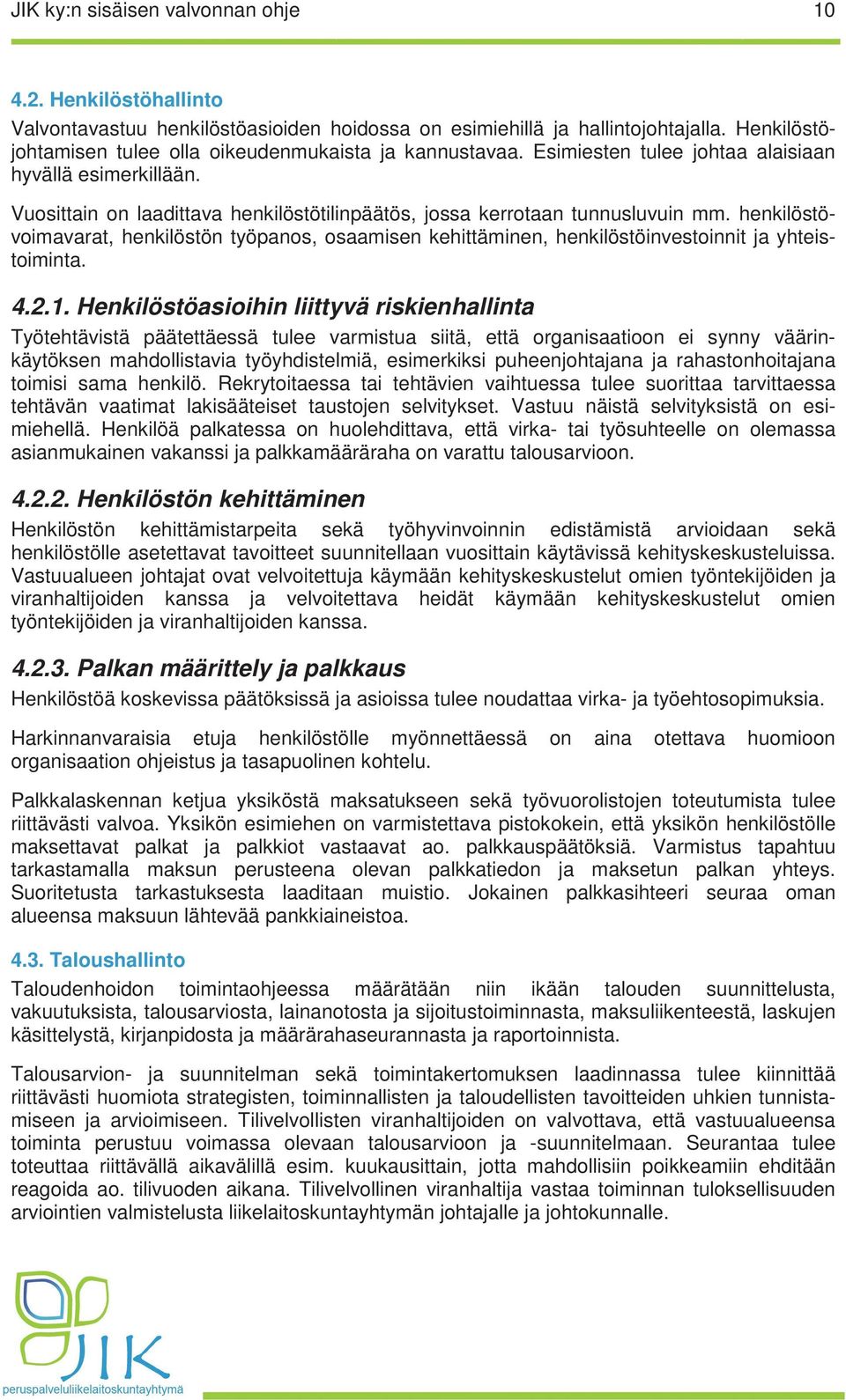 Vuosittain on laadittava henkilöstötilinpäätös, jossa kerrotaan tunnusluvuin mm. henkilöstövoimavarat, henkilöstön työpanos, osaamisen kehittäminen, henkilöstöinvestoinnit ja yhteistoiminta. 4.2.1.