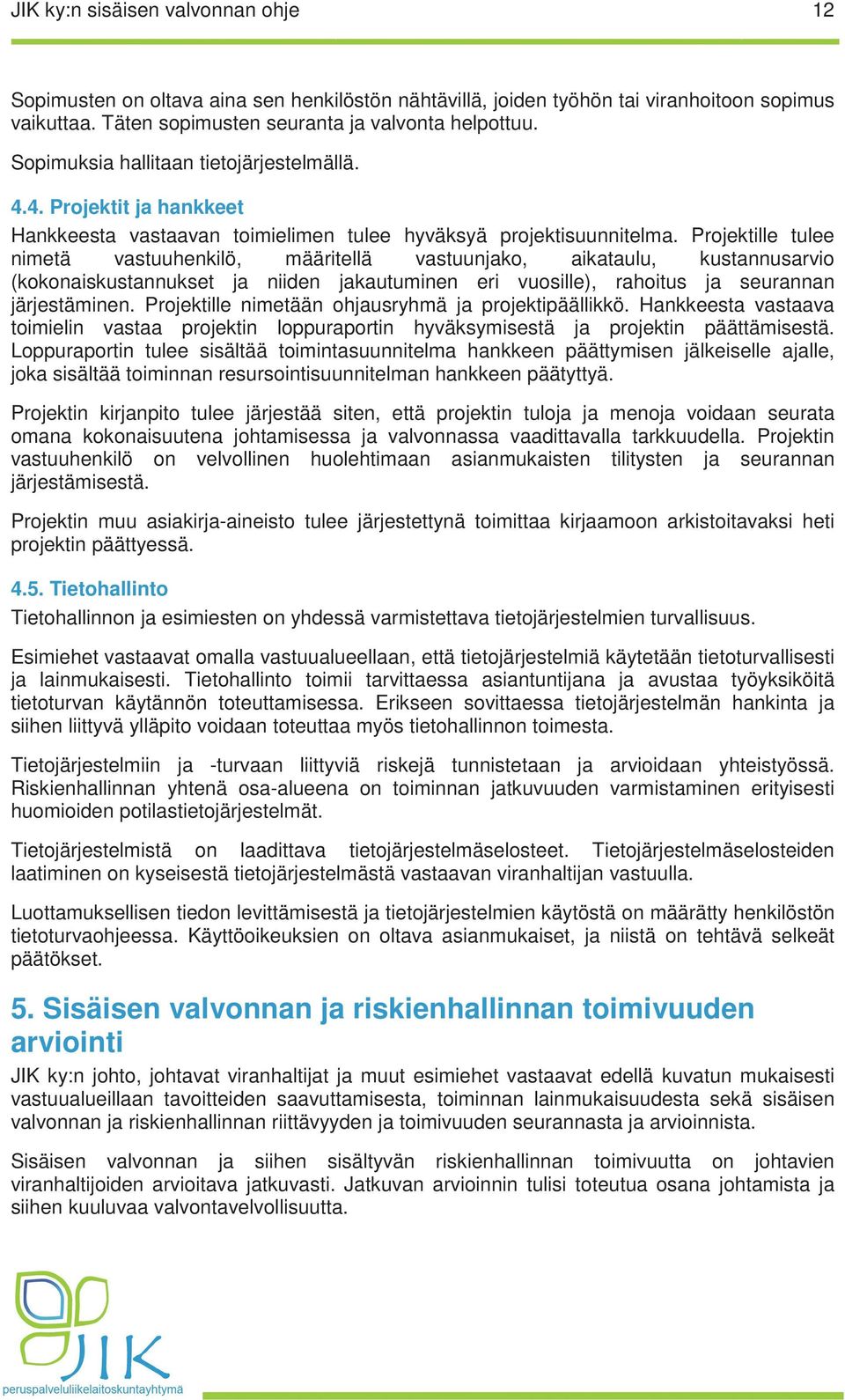 Projektille tulee nimetä vastuuhenkilö, määritellä vastuunjako, aikataulu, kustannusarvio (kokonaiskustannukset ja niiden jakautuminen eri vuosille), rahoitus ja seurannan järjestäminen.