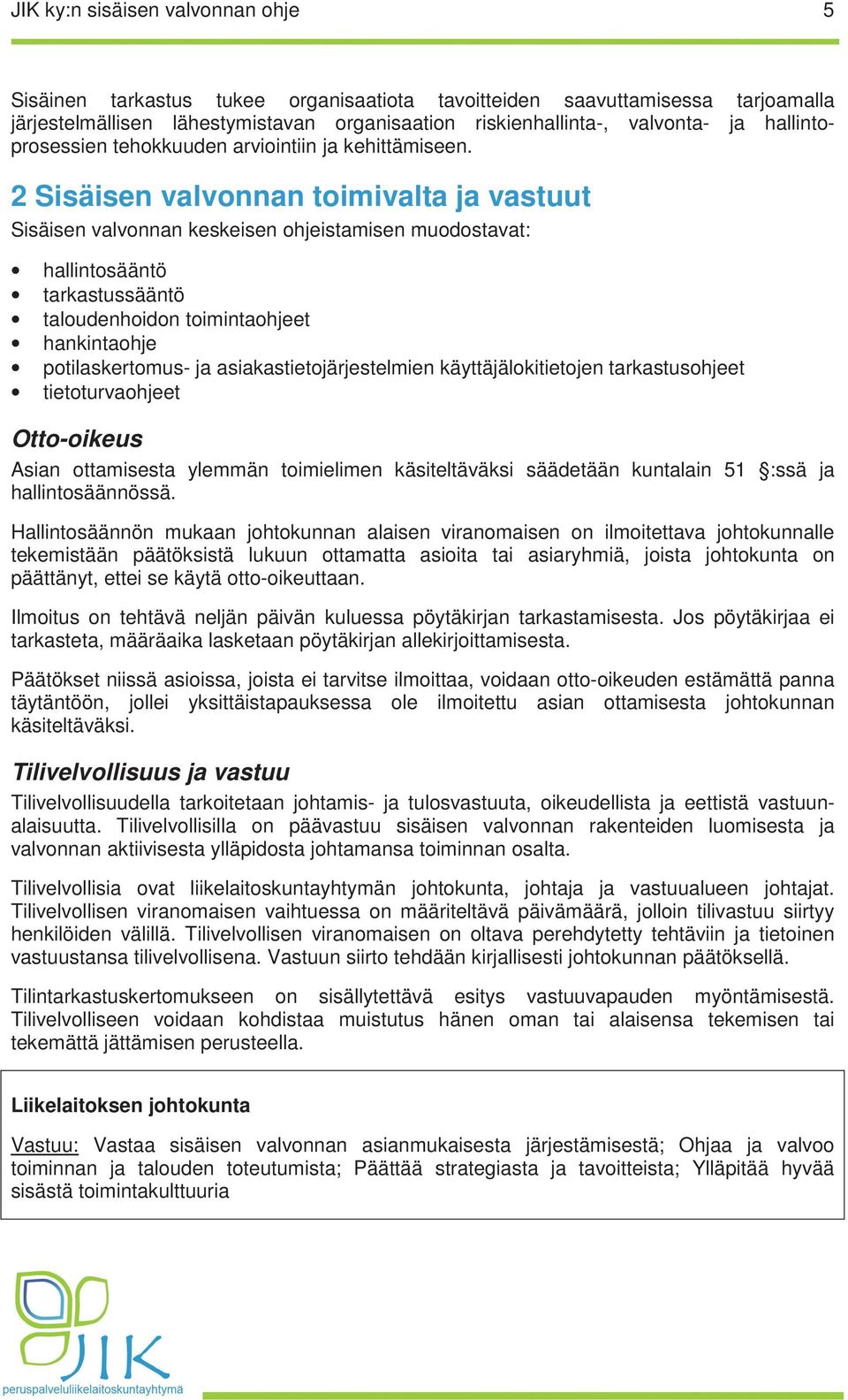 2 Sisäisen valvonnan toimivalta ja vastuut Sisäisen valvonnan keskeisen ohjeistamisen muodostavat: hallintosääntö tarkastussääntö taloudenhoidon toimintaohjeet hankintaohje potilaskertomus- ja