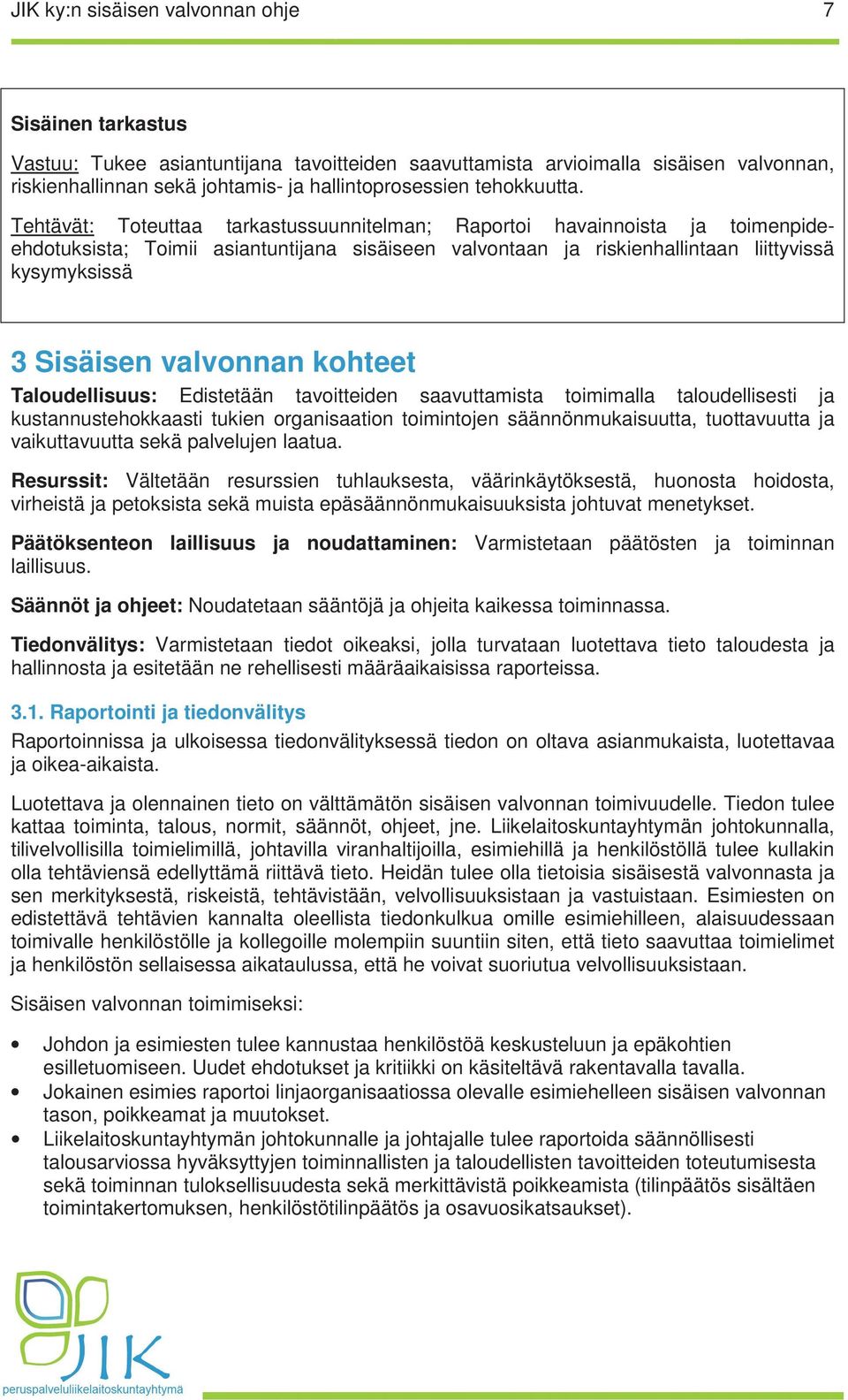 Tehtävät: Toteuttaa tarkastussuunnitelman; Raportoi havainnoista ja toimenpideehdotuksista; Toimii asiantuntijana sisäiseen valvontaan ja riskienhallintaan liittyvissä kysymyksissä 3 Sisäisen