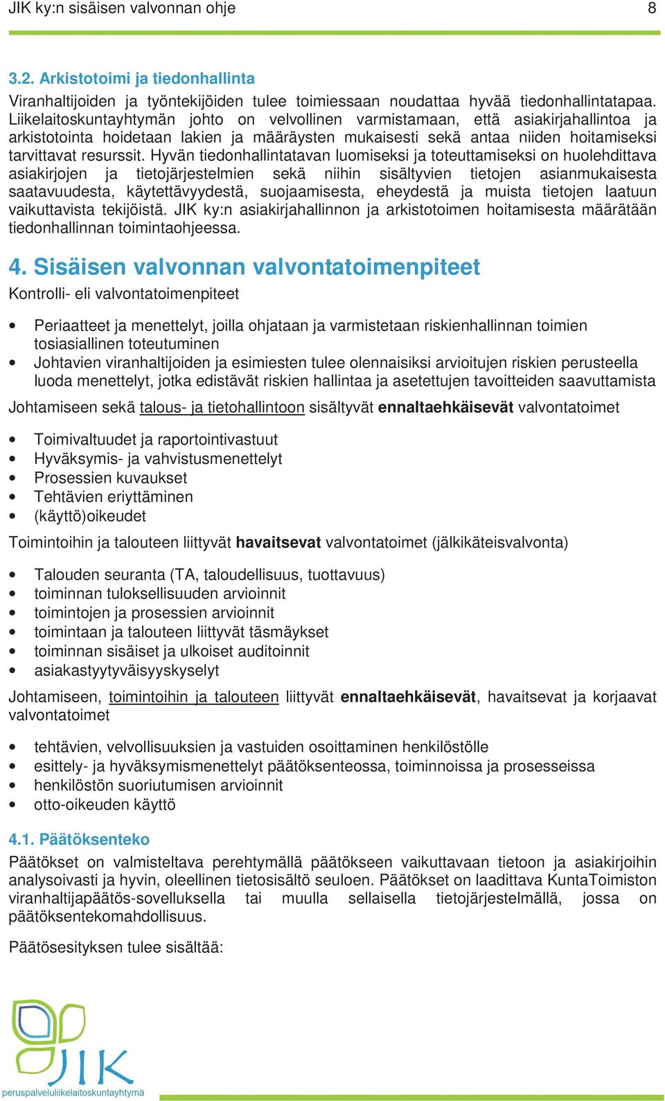 Hyvän tiedonhallintatavan luomiseksi ja toteuttamiseksi on huolehdittava asiakirjojen ja tietojärjestelmien sekä niihin sisältyvien tietojen asianmukaisesta saatavuudesta, käytettävyydestä,