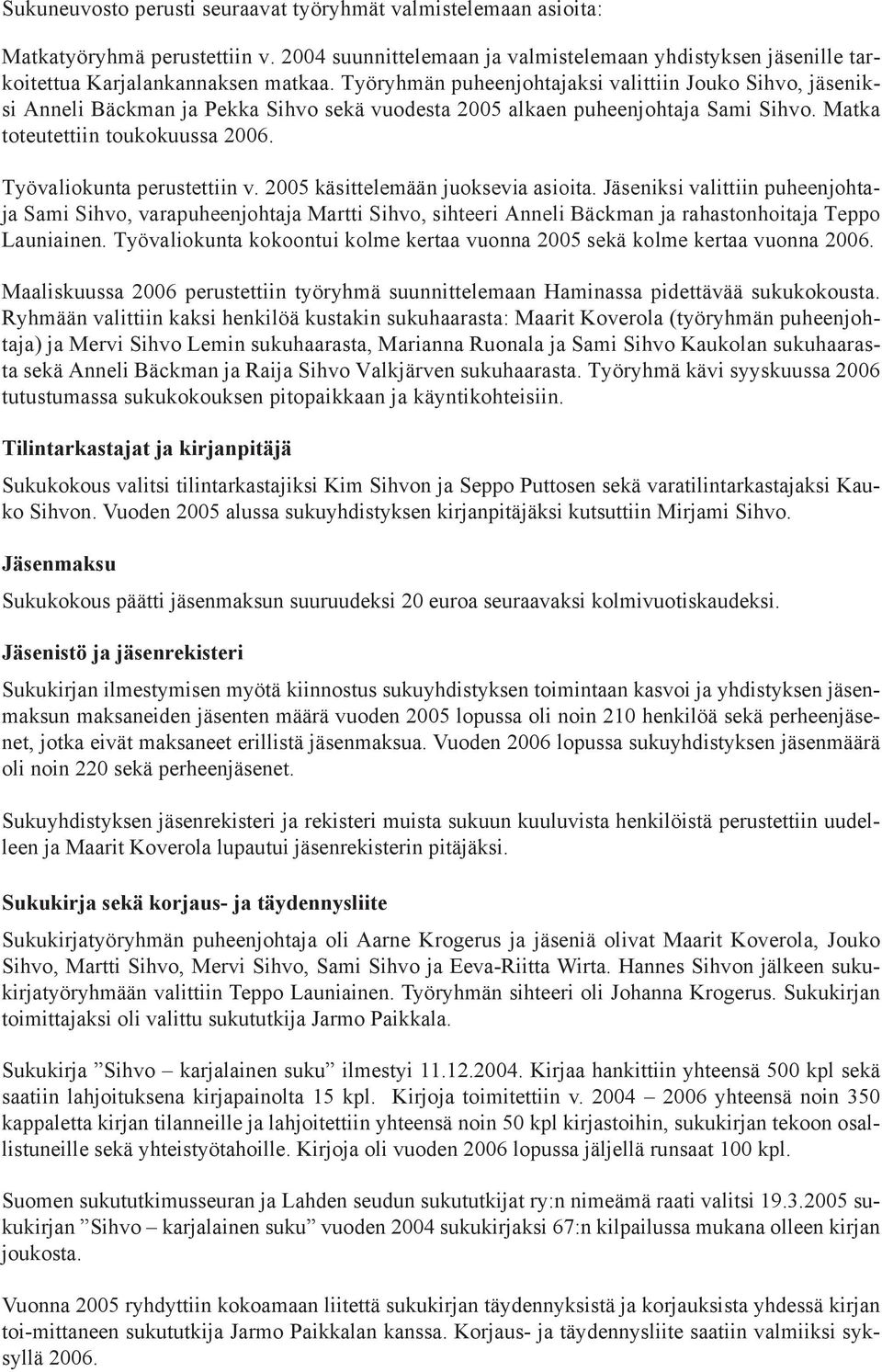 Työvaliokunta perustettiin v. 2005 käsittelemään juoksevia asioita.