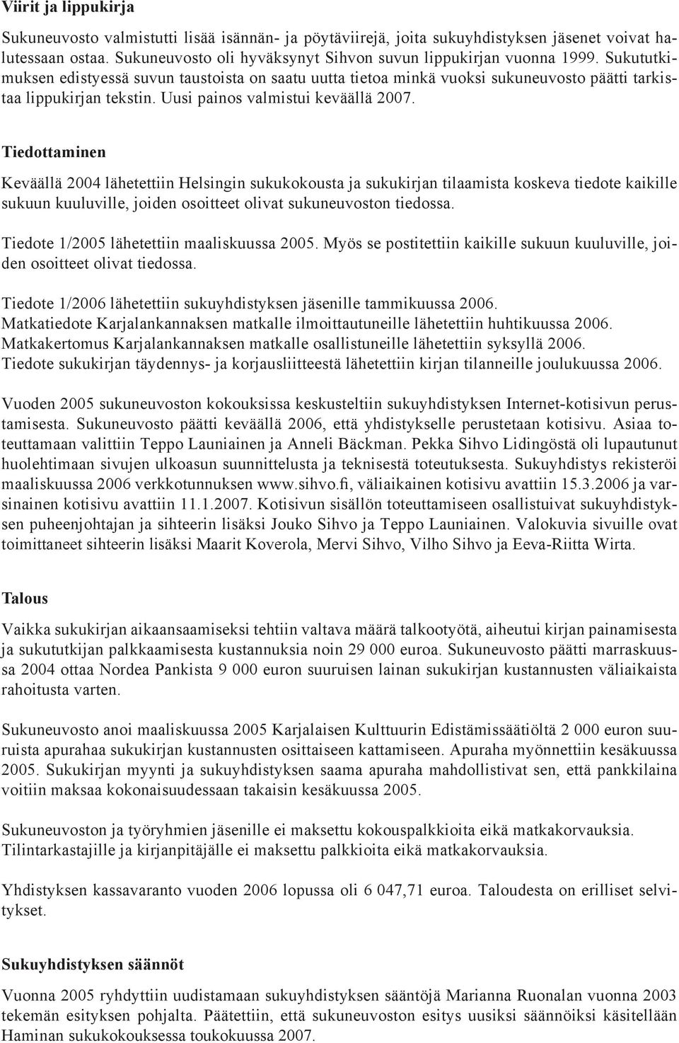 Tiedottaminen Keväällä 2004 lähetettiin Helsingin sukukokousta ja sukukirjan tilaamista koskeva tiedote kaikille sukuun kuuluville, joiden osoitteet olivat sukuneuvoston tiedossa.