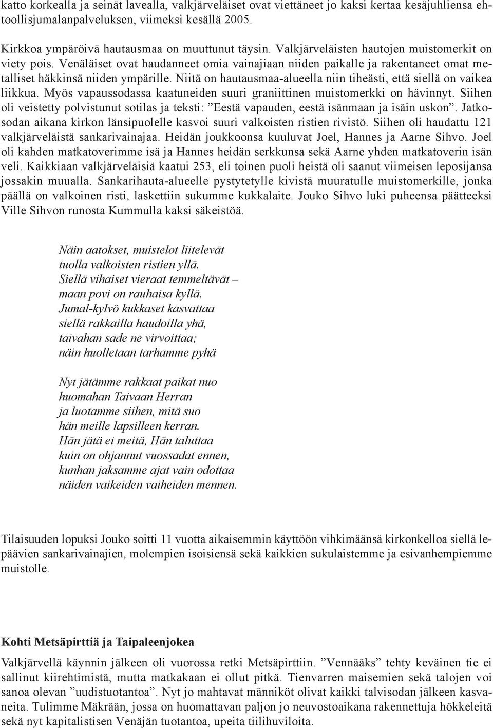 Niitä on hautausmaa-alueella niin tiheästi, että siellä on vaikea liikkua. Myös vapaussodassa kaatuneiden suuri graniittinen muistomerkki on hävinnyt.