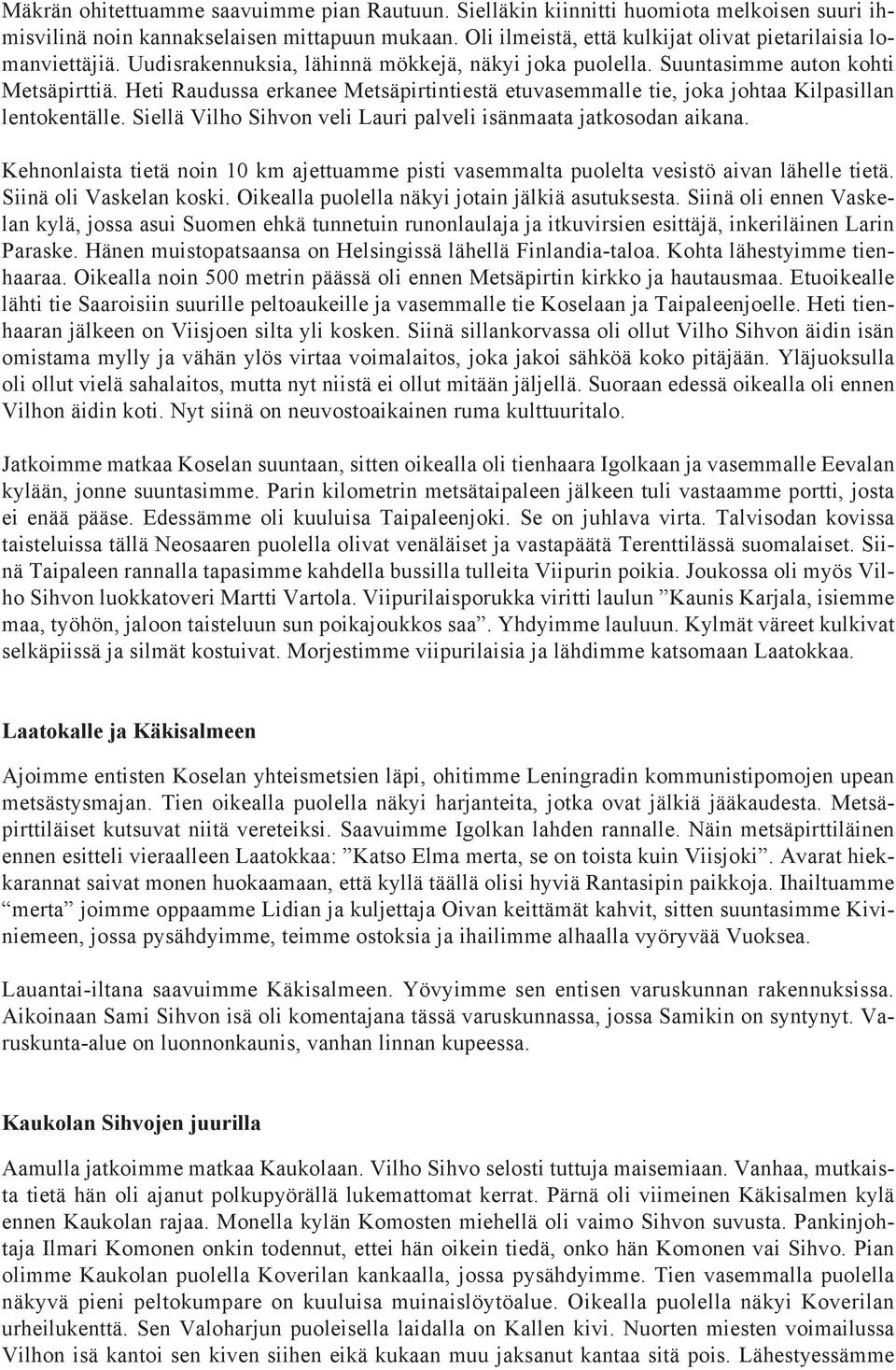 Heti Raudussa erkanee Metsäpirtintiestä etuvasemmalle tie, joka johtaa Kilpasillan lentokentälle. Siellä Vilho Sihvon veli Lauri palveli isänmaata jatkosodan aikana.