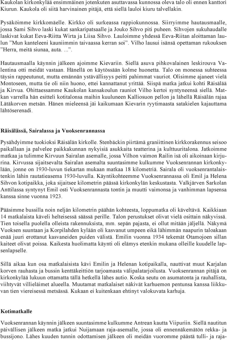 Sihvojen sukuhaudalle laskivat kukat Eeva-Riitta Wirta ja Liisa Sihvo. Lauloimme yhdessä Eeva-Riitan aloittaman laulun Mun kanteleeni kauniimmin taivaassa kerran soi.
