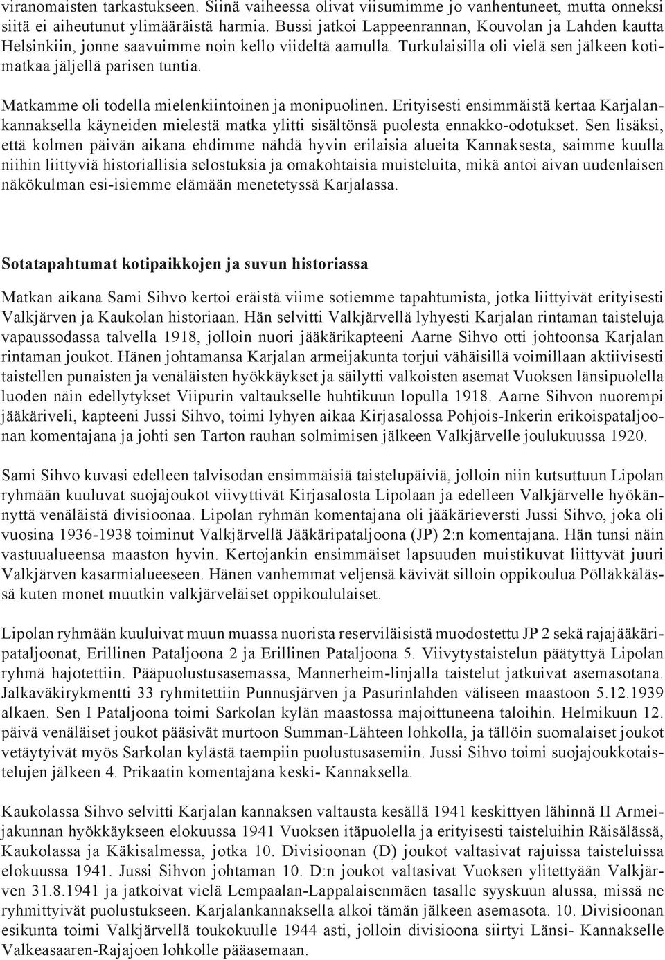Matkamme oli todella mielenkiintoinen ja monipuolinen. Erityisesti ensimmäistä kertaa Karjalankannaksella käyneiden mielestä matka ylitti sisältönsä puolesta ennakko-odotukset.