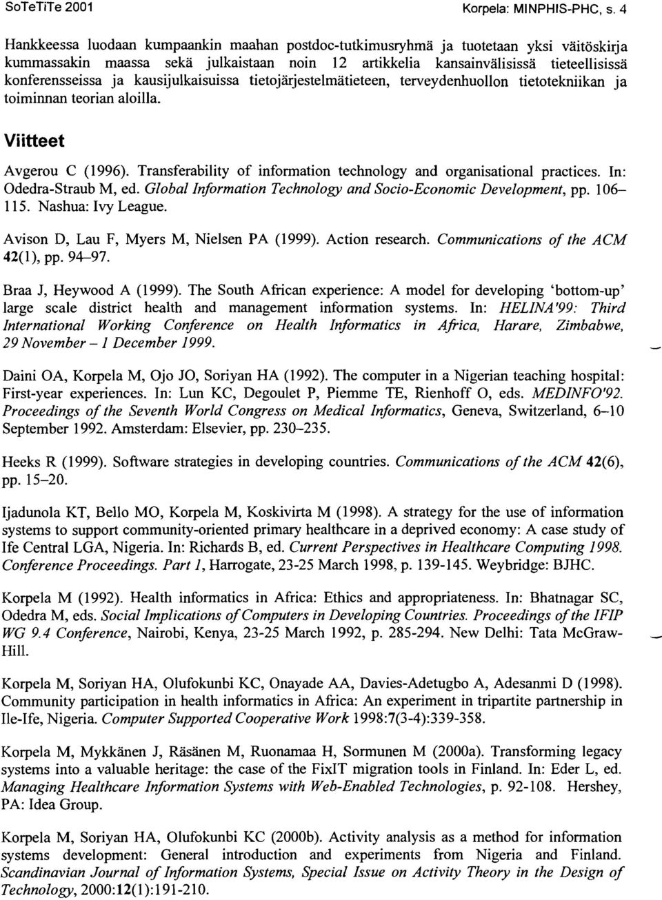 kausijulkaisuissa tietojärjestelmatieteen, terveydenhuollon tietotekniikan ja toiminnan teorian aloilla. Viitteet Avgerou C (1996).