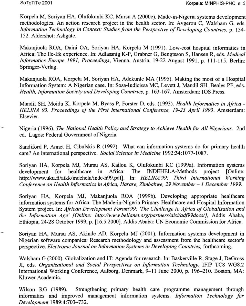 Makanjuola ROA, Daini OA, Soriyan HA, Korpela M (1991). Lowcost hospital informatics in Afiica: The IleIfe experience. In: Adlassnig KP, Grabner G, Bengtsson S, Hansen R, eds.