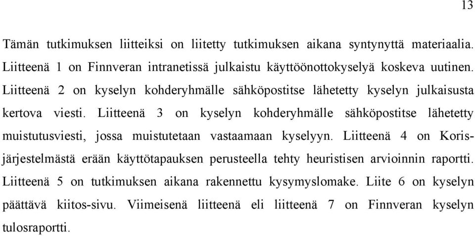 Liitteenä 2 on kyselyn kohderyhmälle sähköpostitse lähetetty kyselyn julkaisusta kertova viesti.