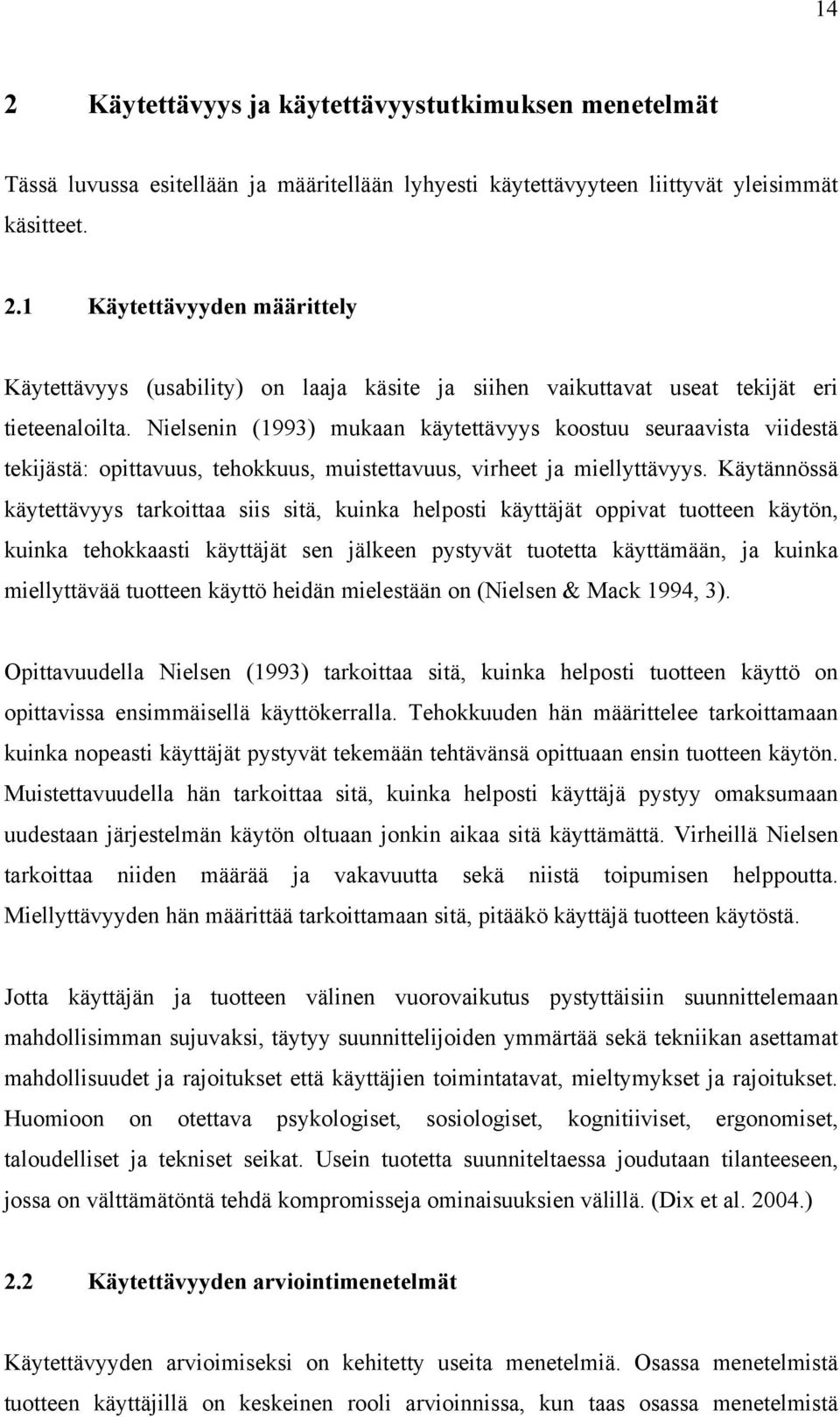 Käytännössä käytettävyys tarkoittaa siis sitä, kuinka helposti käyttäjät oppivat tuotteen käytön, kuinka tehokkaasti käyttäjät sen jälkeen pystyvät tuotetta käyttämään, ja kuinka miellyttävää