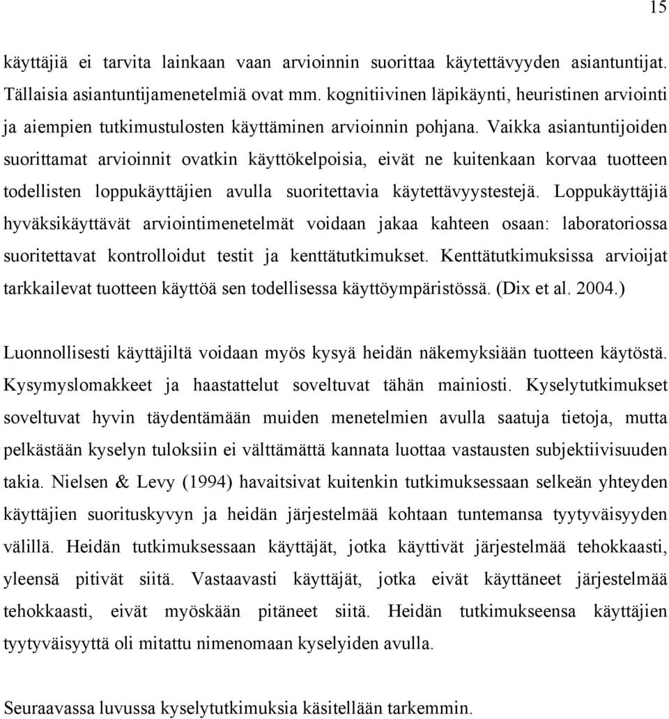 Vaikka asiantuntijoiden suorittamat arvioinnit ovatkin käyttökelpoisia, eivät ne kuitenkaan korvaa tuotteen todellisten loppukäyttäjien avulla suoritettavia käytettävyystestejä.