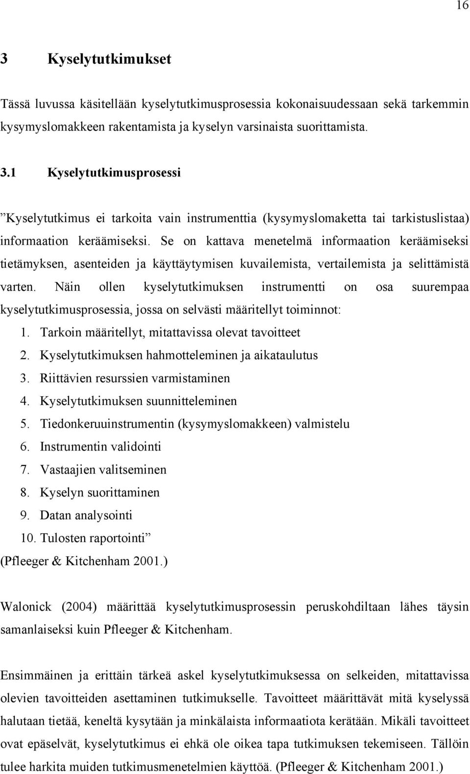 Näin ollen kyselytutkimuksen instrumentti on osa suurempaa kyselytutkimusprosessia, jossa on selvästi määritellyt toiminnot: 1. Tarkoin määritellyt, mitattavissa olevat tavoitteet 2.