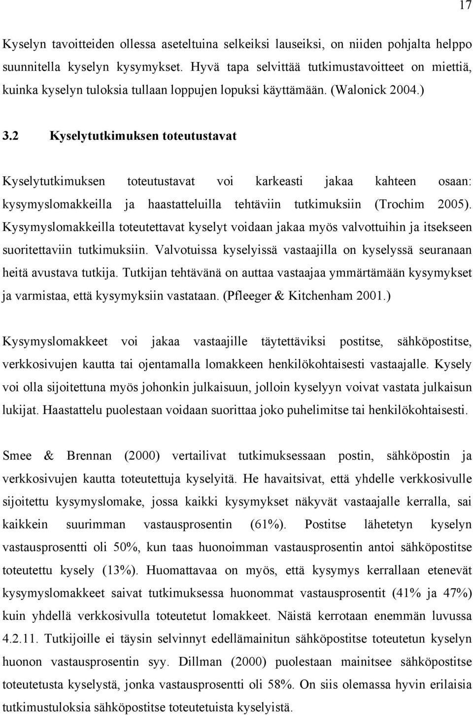 2 Kyselytutkimuksen toteutustavat Kyselytutkimuksen toteutustavat voi karkeasti jakaa kahteen osaan: kysymyslomakkeilla ja haastatteluilla tehtäviin tutkimuksiin (Trochim 2005).