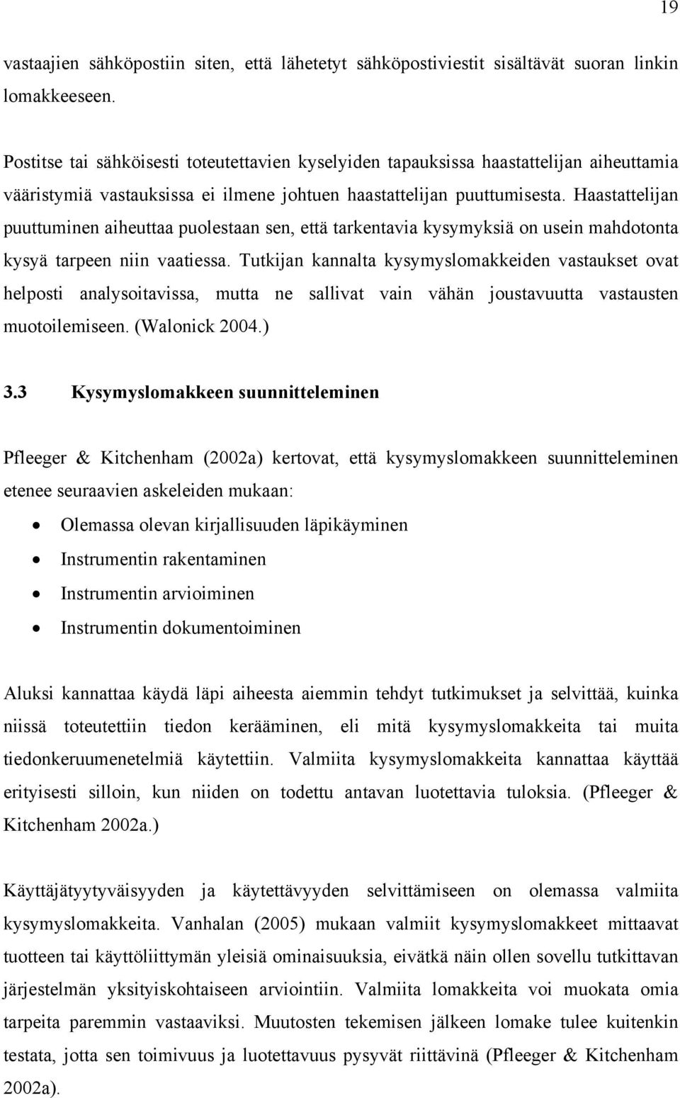 Haastattelijan puuttuminen aiheuttaa puolestaan sen, että tarkentavia kysymyksiä on usein mahdotonta kysyä tarpeen niin vaatiessa.