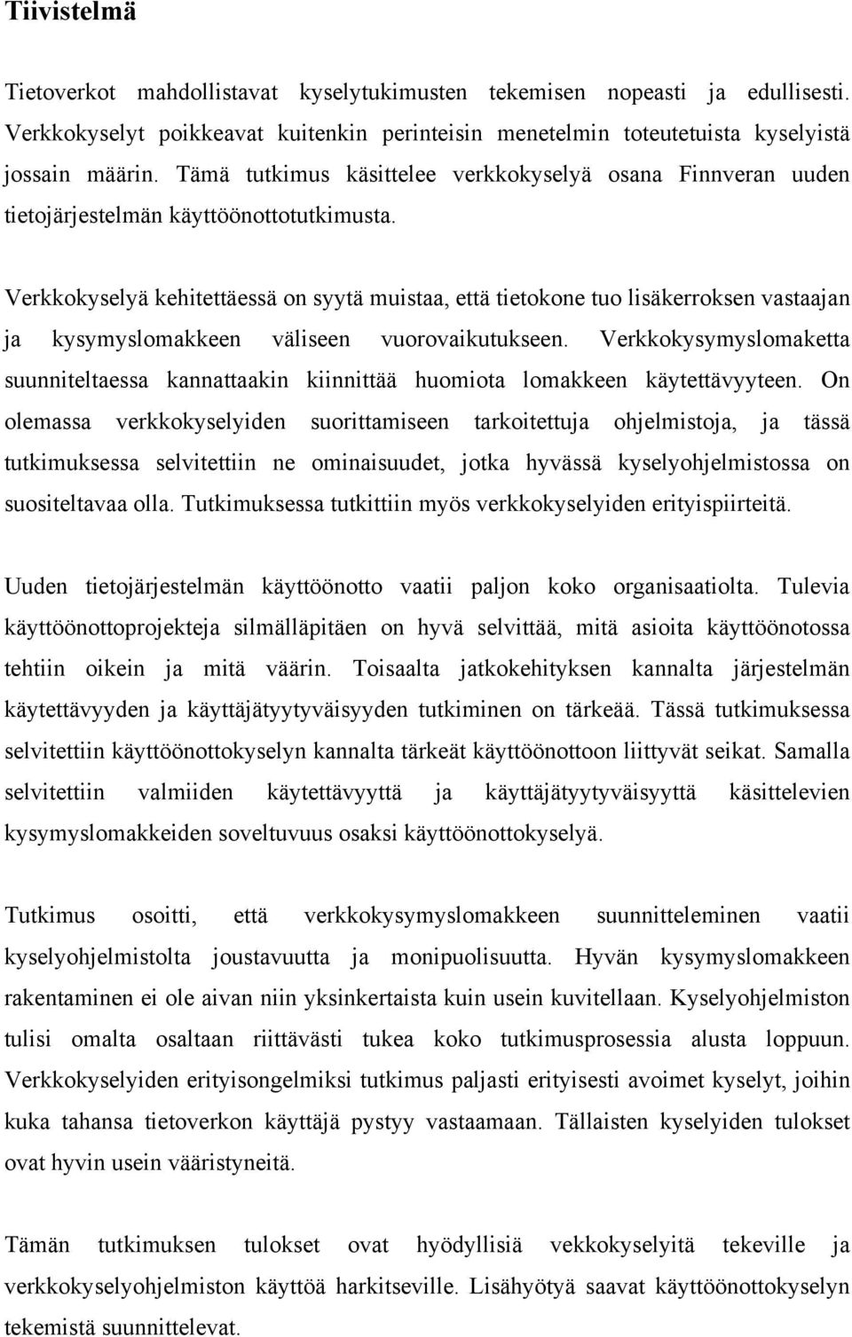 Verkkokyselyä kehitettäessä on syytä muistaa, että tietokone tuo lisäkerroksen vastaajan ja kysymyslomakkeen väliseen vuorovaikutukseen.