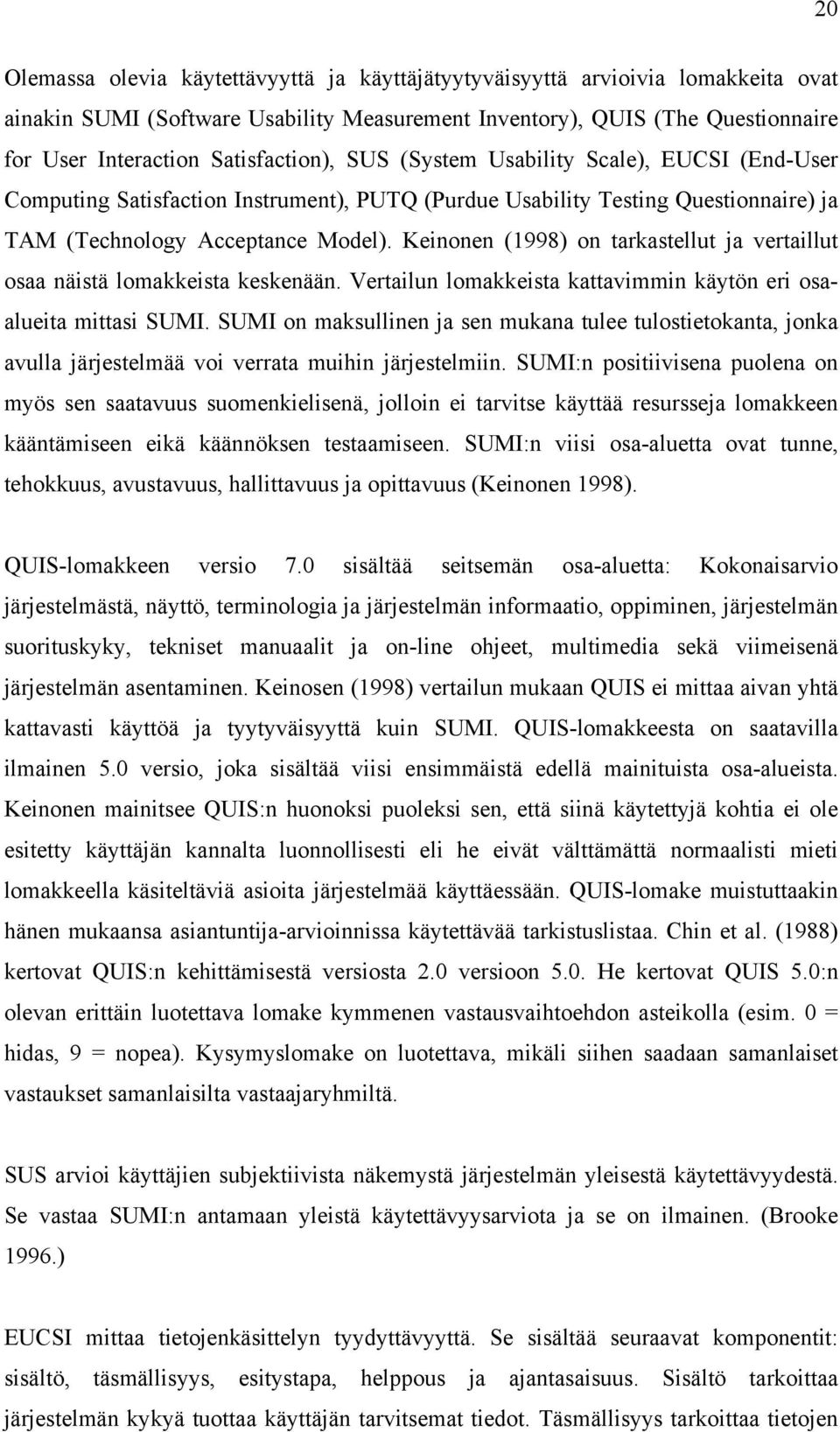 Keinonen (1998) on tarkastellut ja vertaillut osaa näistä lomakkeista keskenään. Vertailun lomakkeista kattavimmin käytön eri osaalueita mittasi SUMI.