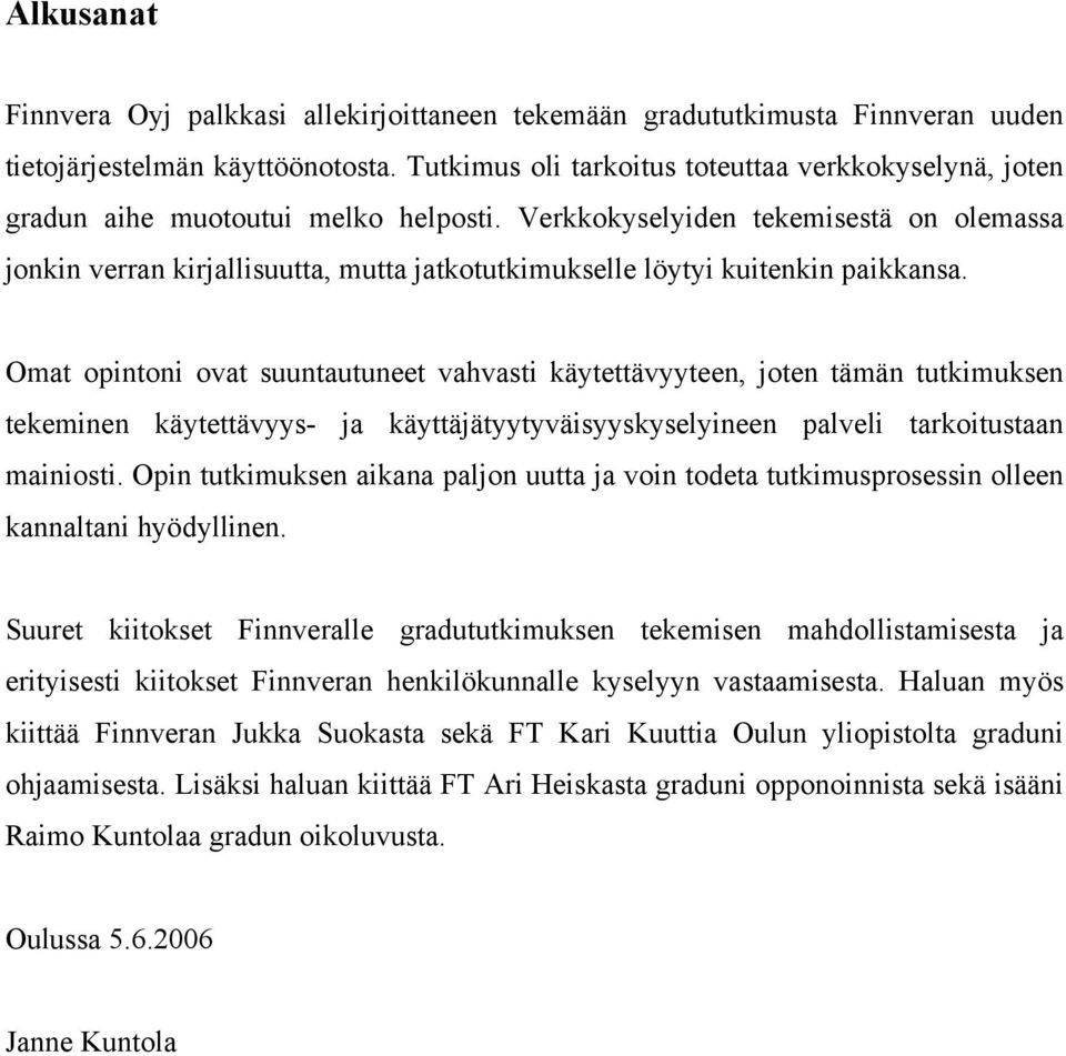 Verkkokyselyiden tekemisestä on olemassa jonkin verran kirjallisuutta, mutta jatkotutkimukselle löytyi kuitenkin paikkansa.