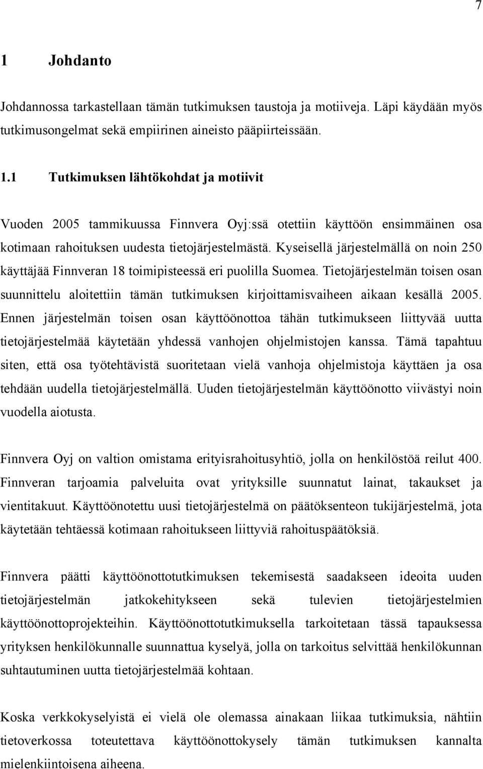 Tietojärjestelmän toisen osan suunnittelu aloitettiin tämän tutkimuksen kirjoittamisvaiheen aikaan kesällä 2005.