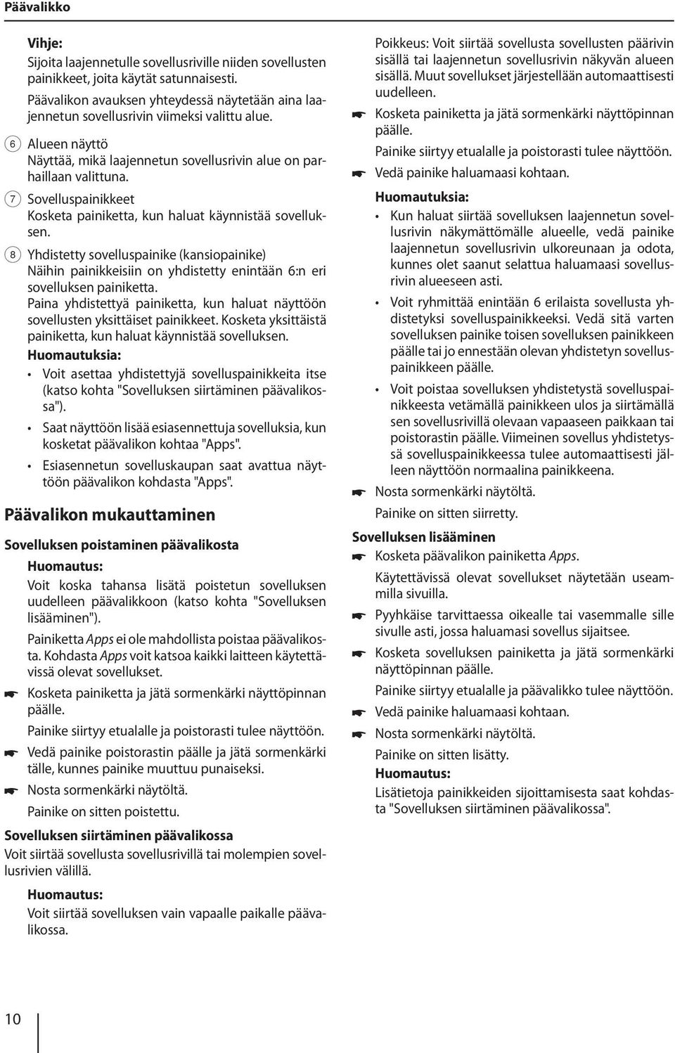 7 Sovelluspainikkeet Kosketa painiketta, kun haluat käynnistää sovelluksen. 8 Yhdistetty sovelluspainike (kansiopainike) Näihin painikkeisiin on yhdistetty enintään 6:n eri sovelluksen painiketta.