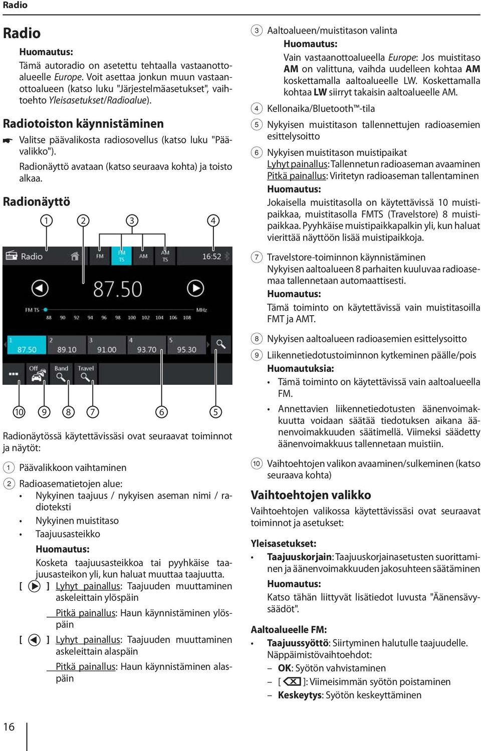 Radionäyttö 1 2 3 4 3 Aaltoalueen/muistitason valinta Vain vastaanottoalueella Europe: Jos muistitaso AM on valittuna, vaihda uudelleen kohtaa AM koskettamalla aaltoalueelle LW.