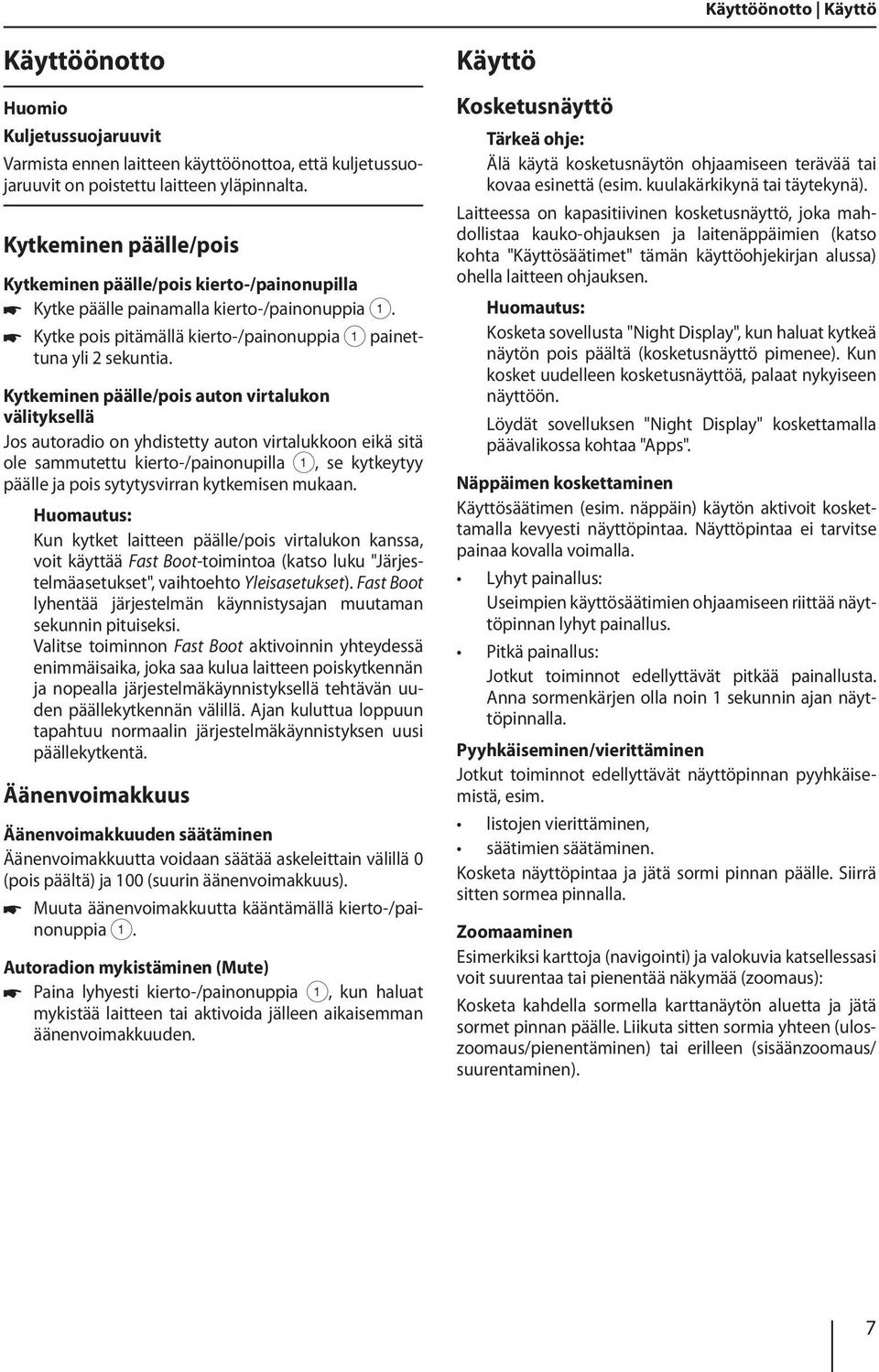 Kytkeminen päälle/pois auton virtalukon välityksellä Jos autoradio on yhdistetty auton virtalukkoon eikä sitä ole sammutettu kierto-/painonupilla 1, se kytkeytyy päälle ja pois sytytysvirran