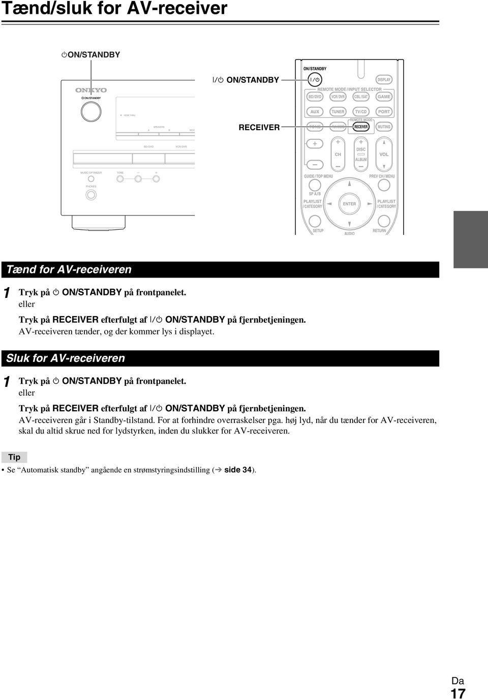 Sluk for AV-receiveren Tryk på ON/STANDBY på frontpanelet. eller Tryk på RECEIVER efterfulgt af ON/STANDBY på fjernbetjeningen. AV-receiveren går i Standby-tilstand.