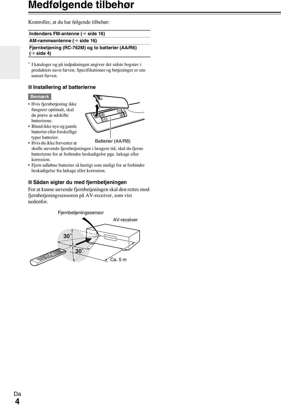 Installering af batterierne Bemærk Hvis fjernbetjening ikke fungerer optimalt, skal du prøve at udskifte batterierne. Bland ikke nye og gamle batterier eller forskellige typer batterier.