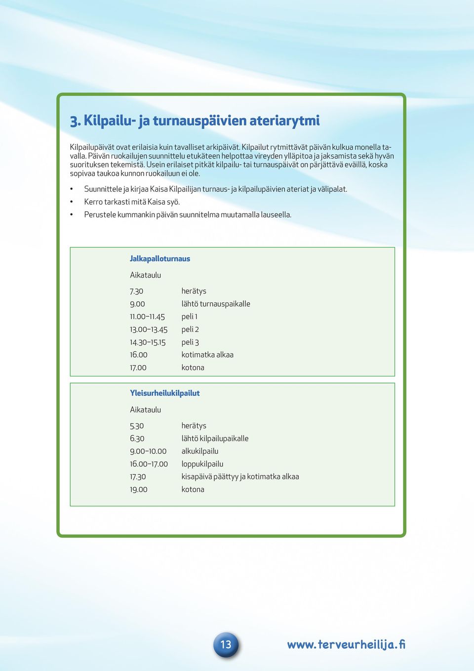 Usein erilaiset pitkät kilpailu- tai turnauspäivät on pärjättävä eväillä, koska sopivaa taukoa kunnon ruokailuun ei ole.