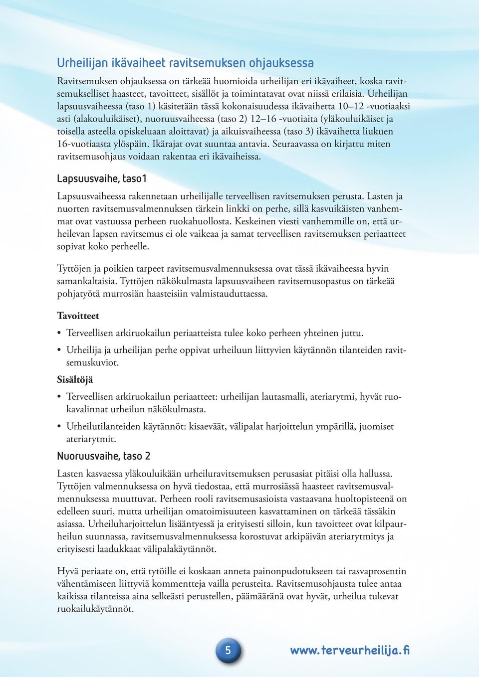 Urheilijan lapsuusvaiheessa (taso 1) käsitetään tässä kokonaisuudessa ikävaihetta 10 12 -vuotiaaksi asti (alakouluikäiset), nuoruusvaiheessa (taso 2) 12 16 -vuotiaita (yläkouluikäiset ja toisella