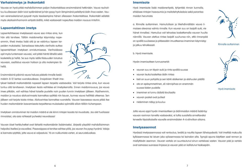 Ihokontakti edistää myös oksitosiinihormonin eritystä äidillä, mikä vastaavasti nopeuttaa maidon nousua rintoihin.