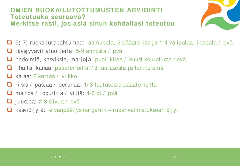 täysjyväviljatuotteita: 5-9 annosta / pvä hedelmiä, kasviksia, marjoja: puoli kiloa / kuusi kourallista /pvä liha tai kanaa: pääaterioilla1/3