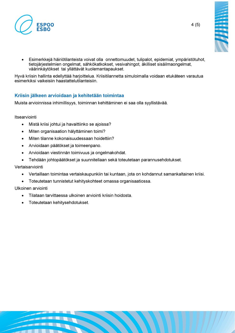 Kriisin jälkeen arviidaan ja kehitetään timintaa Muista arviinnissa inhimillisyys, timinnan kehittäminen ei saa lla syyllistävää. Itsearviinti Mistä kriisi jhtui ja havaittiink se ajissa?