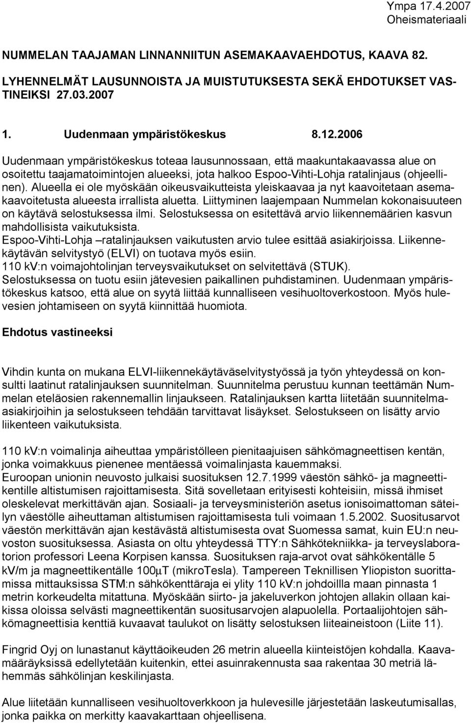 2006 Uudenmaan ympäristökeskus toteaa lausunnossaan, että maakuntakaavassa alue on osoitettu taajamatoimintojen alueeksi, jota halkoo Espoo Vihti Lohja ratalinjaus (ohjeellinen).