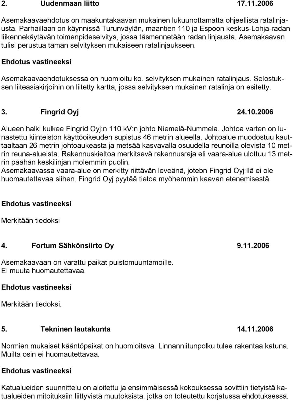 Asemakaavan tulisi perustua tämän selvityksen mukaiseen ratalinjaukseen. Asemakaavaehdotuksessa on huomioitu ko. selvityksen mukainen ratalinjaus.