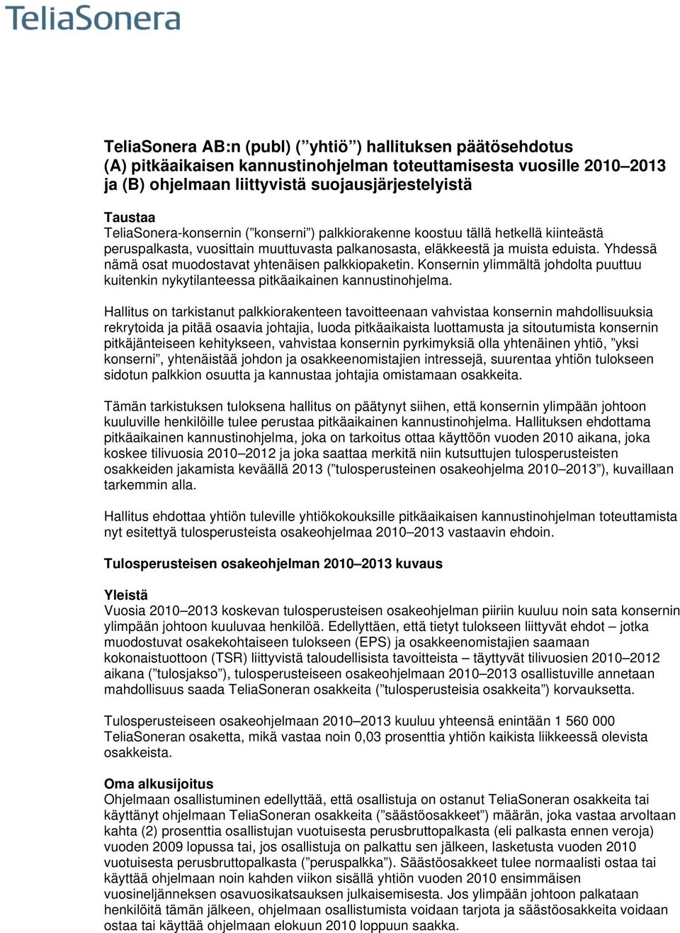 Yhdessä nämä osat muodostavat yhtenäisen palkkiopaketin. Konsernin ylimmältä johdolta puuttuu kuitenkin nykytilanteessa pitkäaikainen kannustinohjelma.